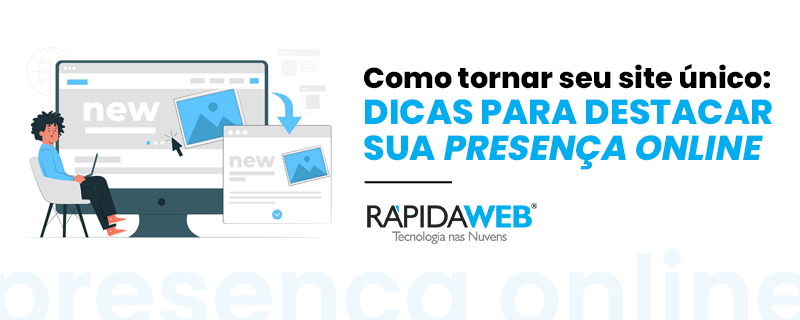 Como tornar seu site único: Dicas para destacar sua presença online